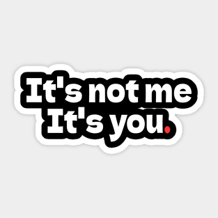 It's Not Me It's You Sticker